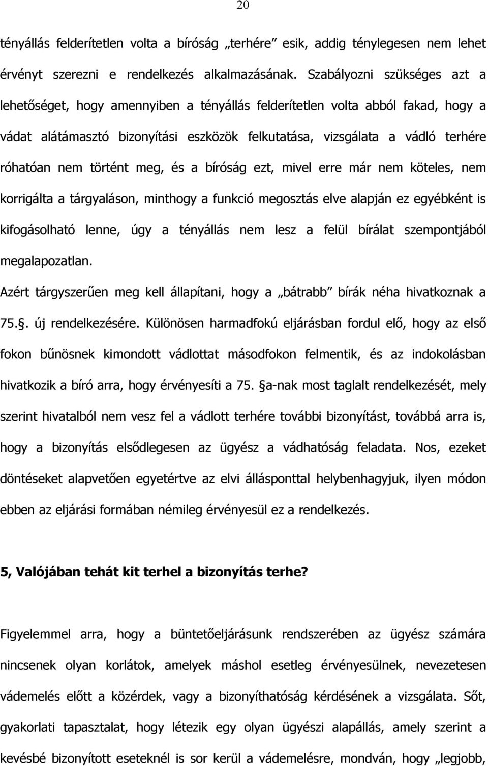 nem történt meg, és a bíróság ezt, mivel erre már nem köteles, nem korrigálta a tárgyaláson, minthogy a funkció megosztás elve alapján ez egyébként is kifogásolható lenne, úgy a tényállás nem lesz a