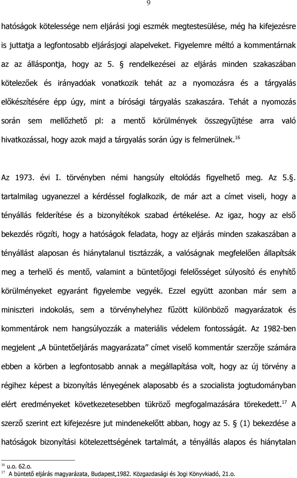 Tehát a nyomozás során sem mellőzhető pl: a mentő körülmények összegyűjtése arra való hivatkozással, hogy azok majd a tárgyalás során úgy is felmerülnek. 16 Az 1973. évi I.