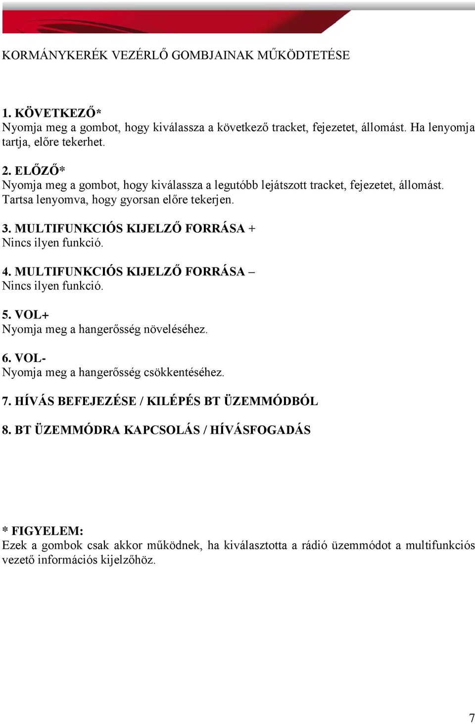 MULTIFUNKCIÓS KIJELZŐ FORRÁSA + Nincs ilyen funkció. 4. MULTIFUNKCIÓS KIJELZŐ FORRÁSA Nincs ilyen funkció. 5. VOL+ Nyomja meg a hangerősség növeléséhez. 6.