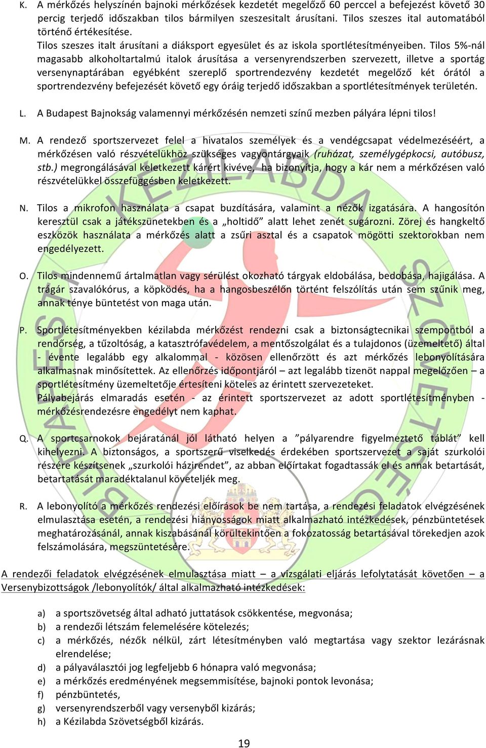 Tilos 5%- nál magasabb alkoholtartalmú italok árusítása a versenyrendszerben szervezett, illetve a sportág versenynaptárában egyébként szereplő sportrendezvény kezdetét megelőző két órától a