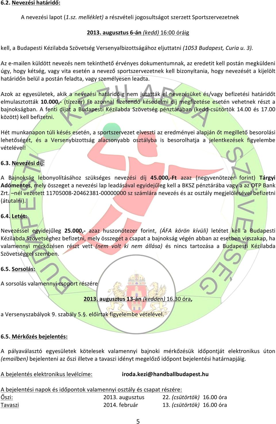 Az e- mailen küldött nevezés nem tekinthető érvényes dokumentumnak, az eredetit kell postán megküldeni úgy, hogy kétség, vagy vita esetén a nevező sportszervezetnek kell bizonyítania, hogy nevezését