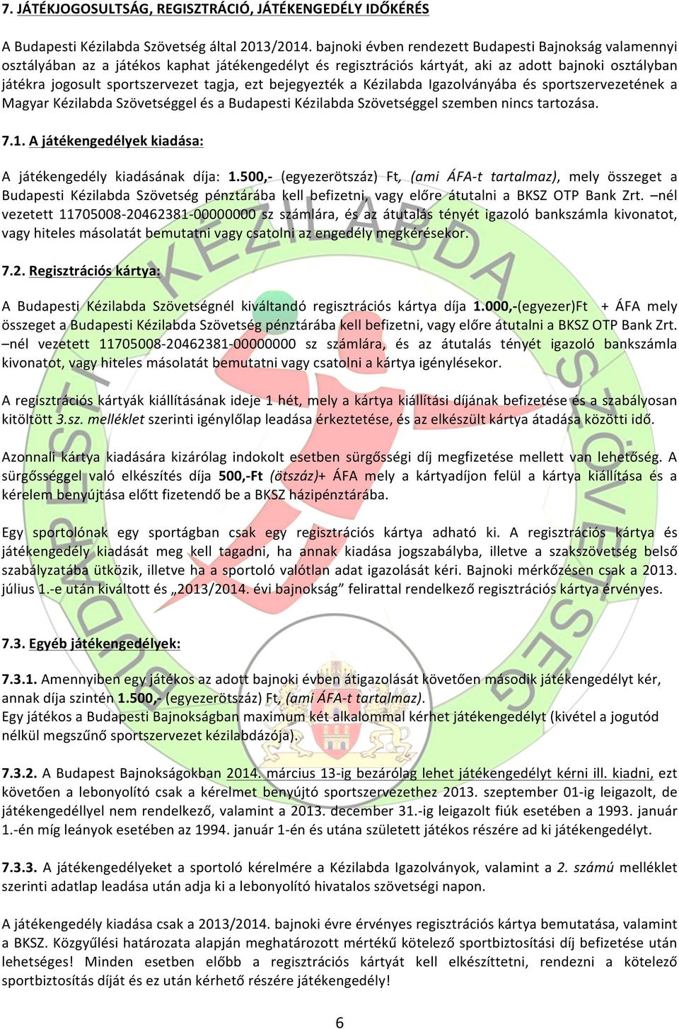 ezt bejegyezték a Kézilabda Igazolványába és sportszervezetének a Magyar Kézilabda Szövetséggel és a Budapesti Kézilabda Szövetséggel szemben nincs tartozása. 7.1.