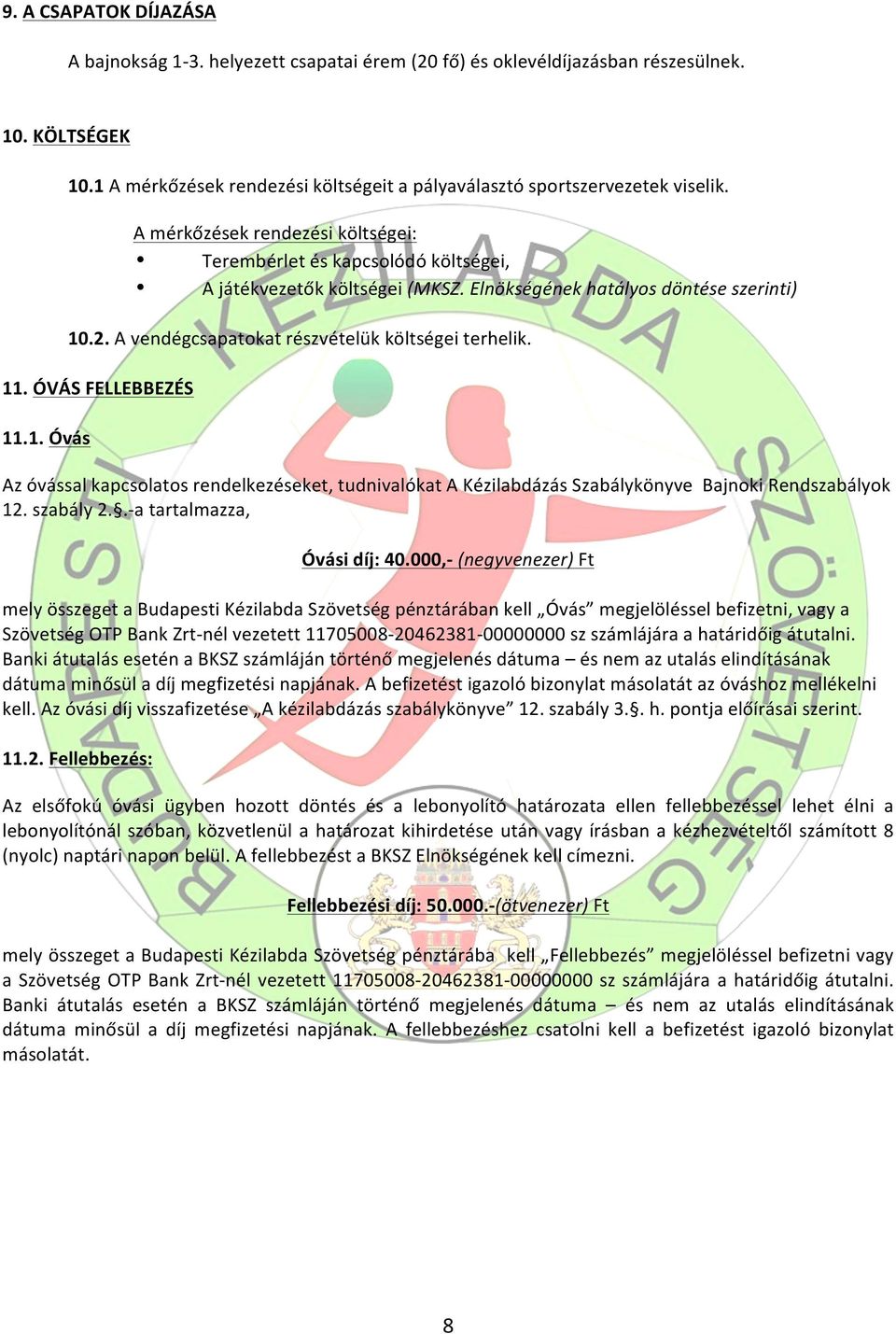 11. ÓVÁS FELLEBBEZÉS 11.1. Óvás Az óvással kapcsolatos rendelkezéseket, tudnivalókat A Kézilabdázás Szabálykönyve Bajnoki Rendszabályok 12. szabály 2..- a tartalmazza, Óvási díj: 40.