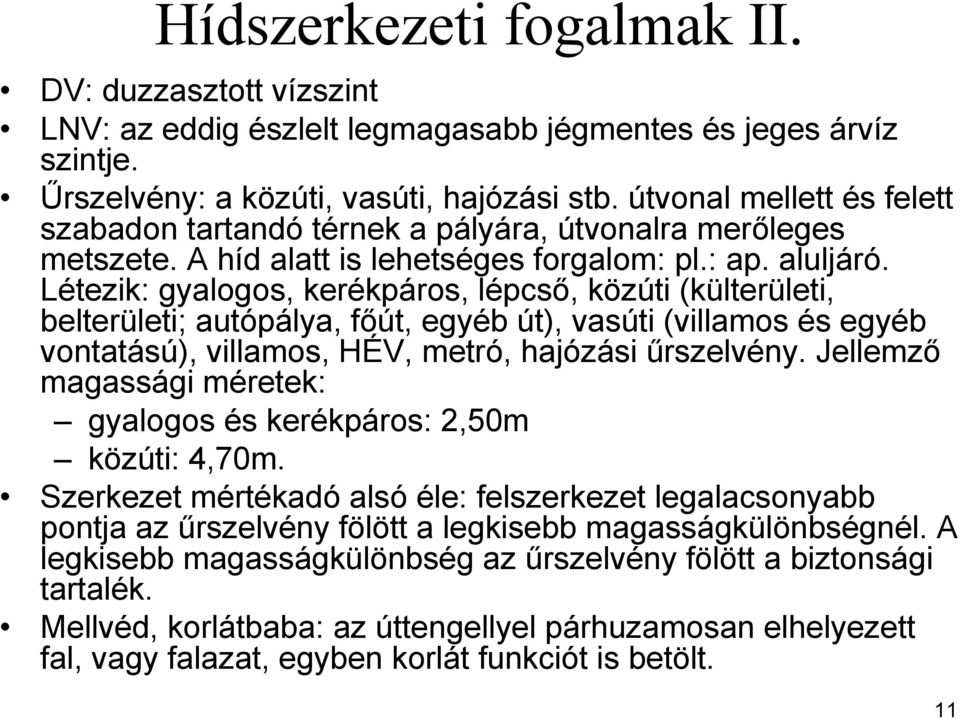 Létezik: gyalogos, kerékpáros, lépcső, közúti (külterületi, belterületi; autópálya, főút, egyéb út), vasúti (villamos és egyéb vontatású), villamos, HÉV, metró, hajózási űrszelvény.