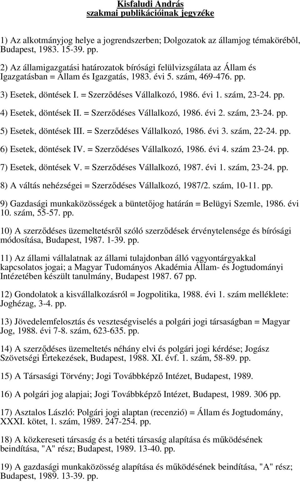 szám, 23-24. pp. 4) Esetek, döntések II. = Szerződéses Vállalkozó, 1986. évi 2. szám, 23-24. pp. 5) Esetek, döntések III. = Szerződéses Vállalkozó, 1986. évi 3. szám, 22-24. pp. 6) Esetek, döntések IV.