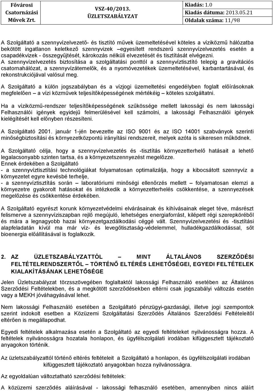 A szennyvízelvezetés biztosítása a szolgáltatási ponttól a szennyvíztisztító telepig a gravitációs csatornahálózat, a szennyvízátemelők, és a nyomóvezetékek üzemeltetésével, karbantartásával, és