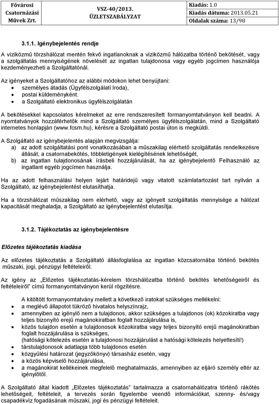 1. Igénybejelentés rendje A víziközmű törzshálózat mentén fekvő ingatlanoknak a víziközmű hálózatba történő bekötését, vagy a szolgáltatás mennyiségének növelését az ingatlan tulajdonosa vagy egyéb