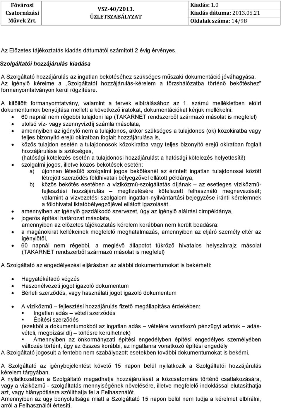 Az igénylő kérelme a Szolgáltatói hozzájárulás-kérelem a törzshálózatba történő bekötéshez formanyomtatványon kerül rögzítésre. A kitöltött formanyomtatvány, valamint a tervek elbírálásához az 1.
