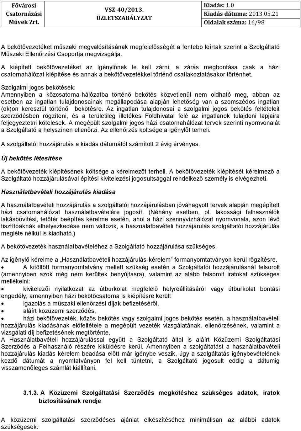 Szolgalmi jogos bekötések: Amennyiben a közcsatorna-hálózatba történő bekötés közvetlenül nem oldható meg, abban az esetben az ingatlan tulajdonosainak megállapodása alapján lehetőség van a