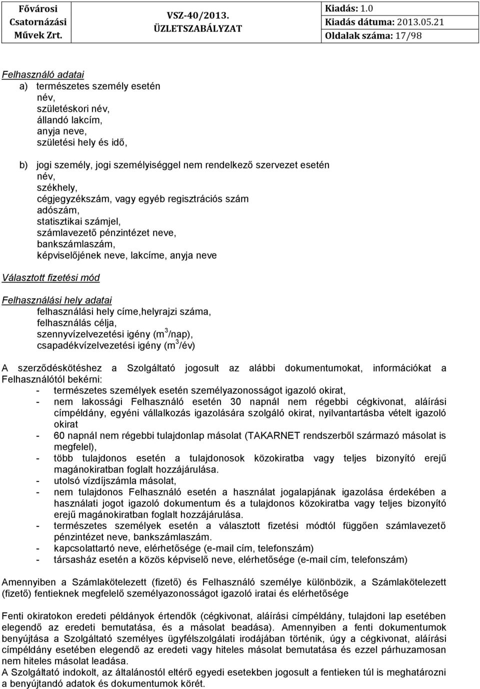 Választott fizetési mód Felhasználási hely adatai felhasználási hely címe,helyrajzi száma, felhasználás célja, szennyvízelvezetési igény (m 3 /nap), csapadékvízelvezetési igény (m 3 /év) A