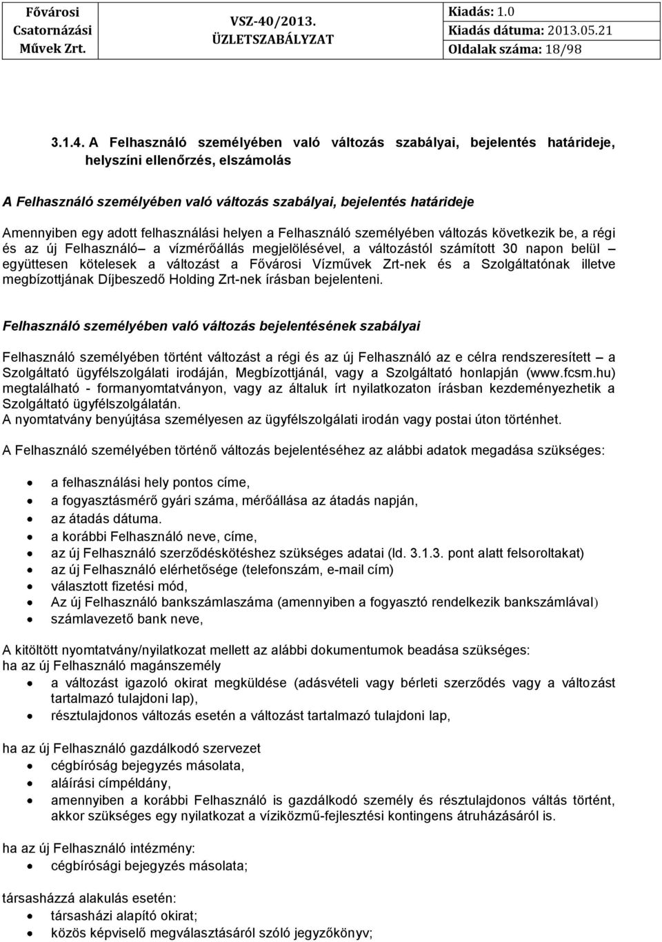 adott felhasználási helyen a Felhasználó személyében változás következik be, a régi és az új Felhasználó a vízmérőállás megjelölésével, a változástól számított 30 napon belül együttesen kötelesek a