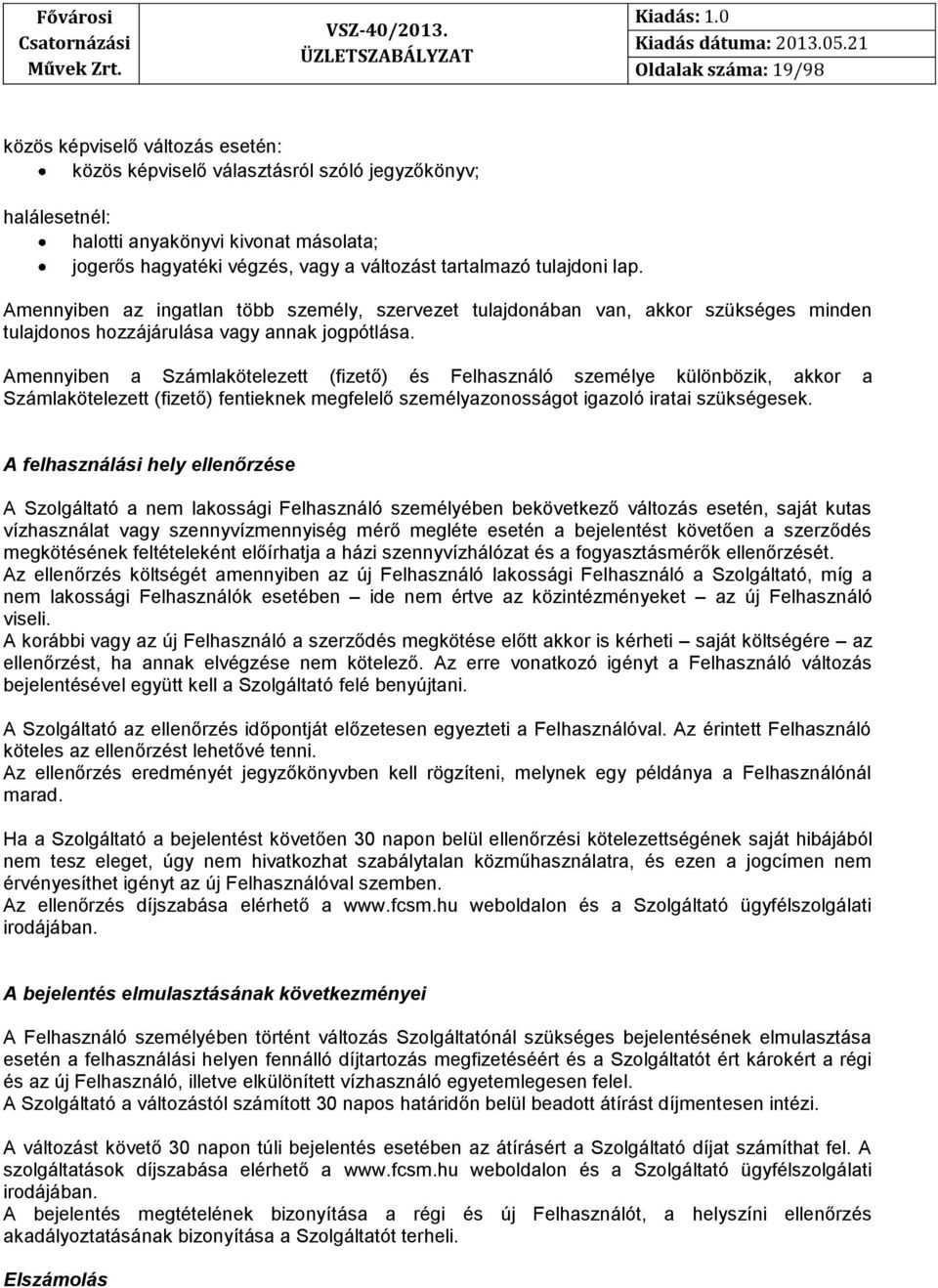Amennyiben a Számlakötelezett (fizető) és Felhasználó személye különbözik, akkor a Számlakötelezett (fizető) fentieknek megfelelő személyazonosságot igazoló iratai szükségesek.