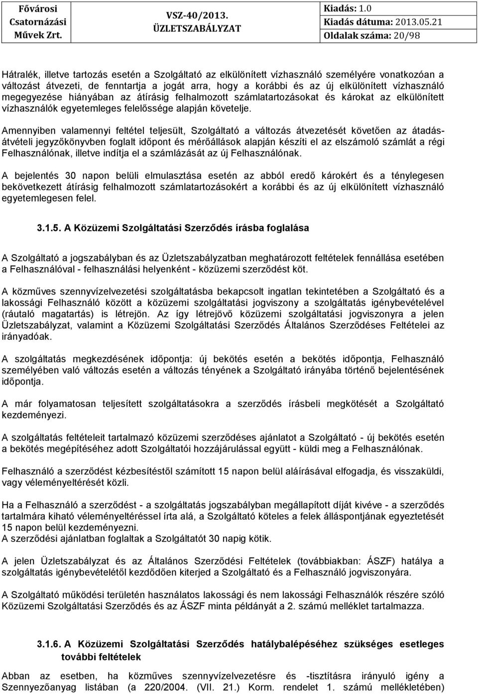 Amennyiben valamennyi feltétel teljesült, Szolgáltató a változás átvezetését követően az átadásátvételi jegyzőkönyvben foglalt időpont és mérőállások alapján készíti el az elszámoló számlát a régi