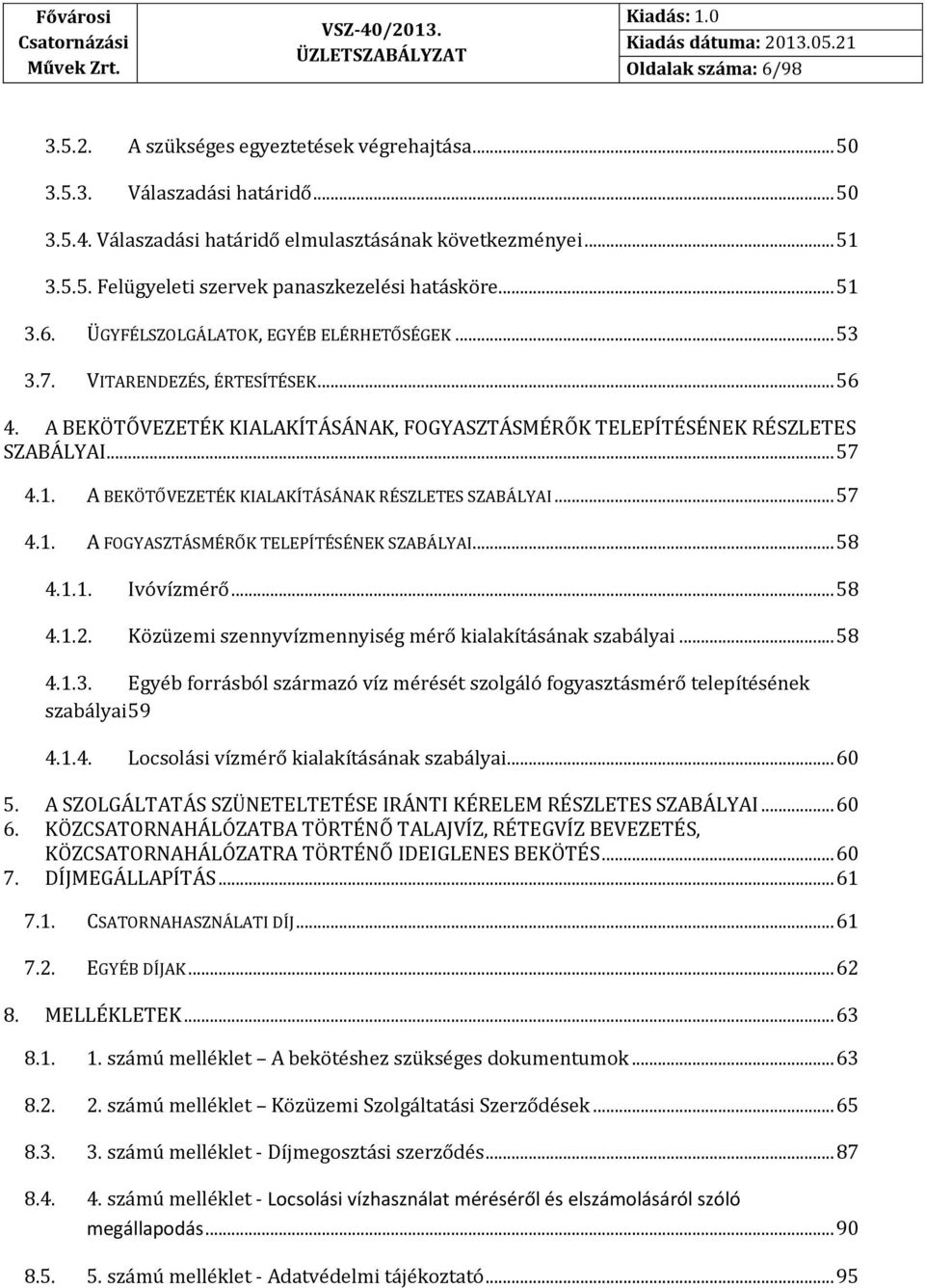 .. 57 4.1. A FOGYASZTÁSMÉRŐK TELEPÍTÉSÉNEK SZABÁLYAI... 58 4.1.1. Ivóvízmérő... 58 4.1.2. Közüzemi szennyvízmennyiség mérő kialakításának szabályai... 58 4.1.3.