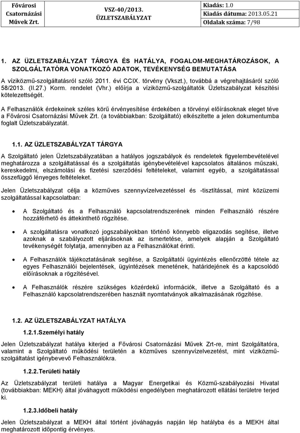A Felhasználók érdekeinek széles körű érvényesítése érdekében a törvényi előírásoknak eleget téve a Fővárosi (a továbbiakban: Szolgáltató) elkészítette a jelen dokumentumba foglalt Üzletszabályzatát.