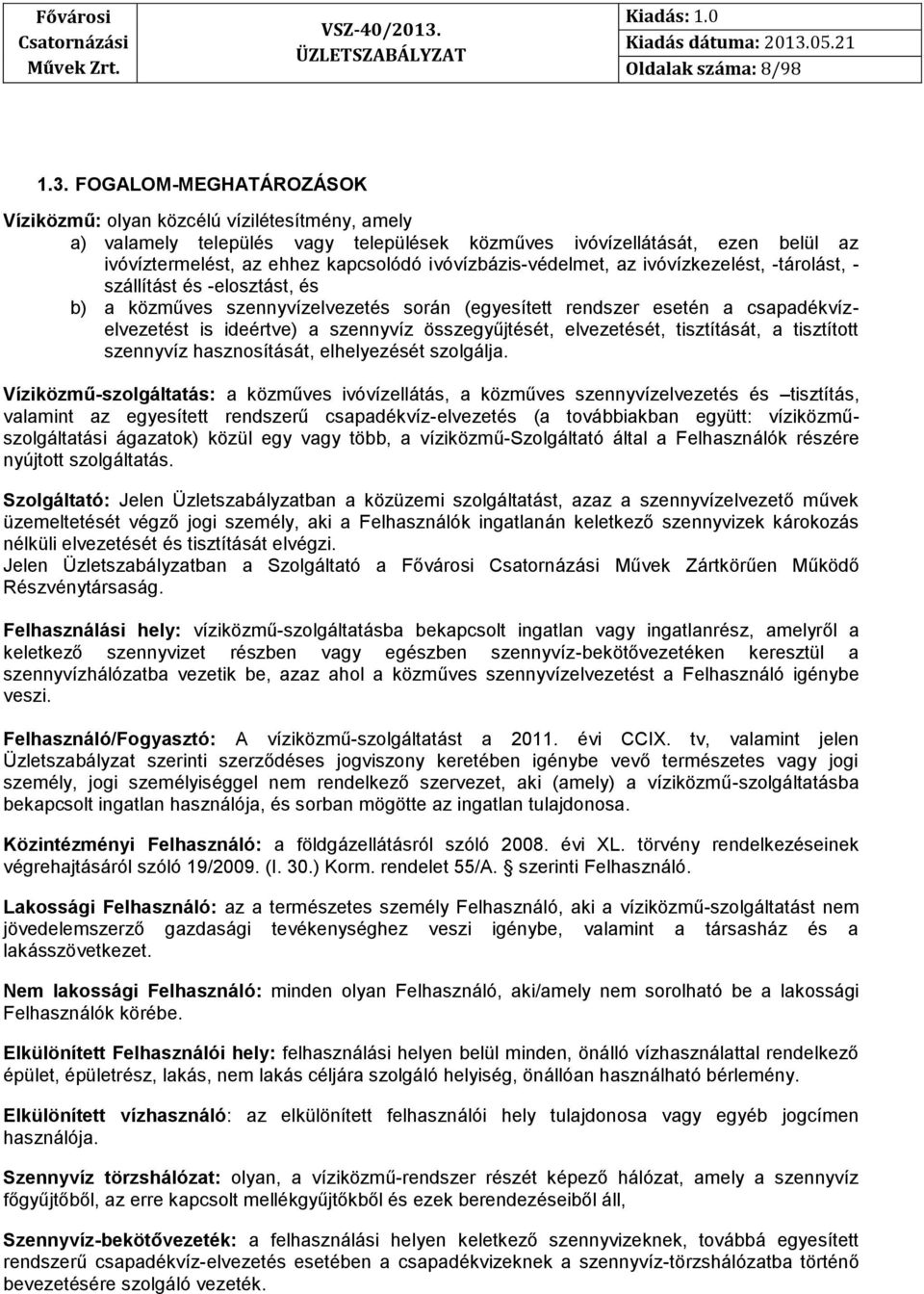 ivóvízbázis-védelmet, az ivóvízkezelést, -tárolást, - szállítást és -elosztást, és b) a közműves szennyvízelvezetés során (egyesített rendszer esetén a csapadékvízelvezetést is ideértve) a szennyvíz