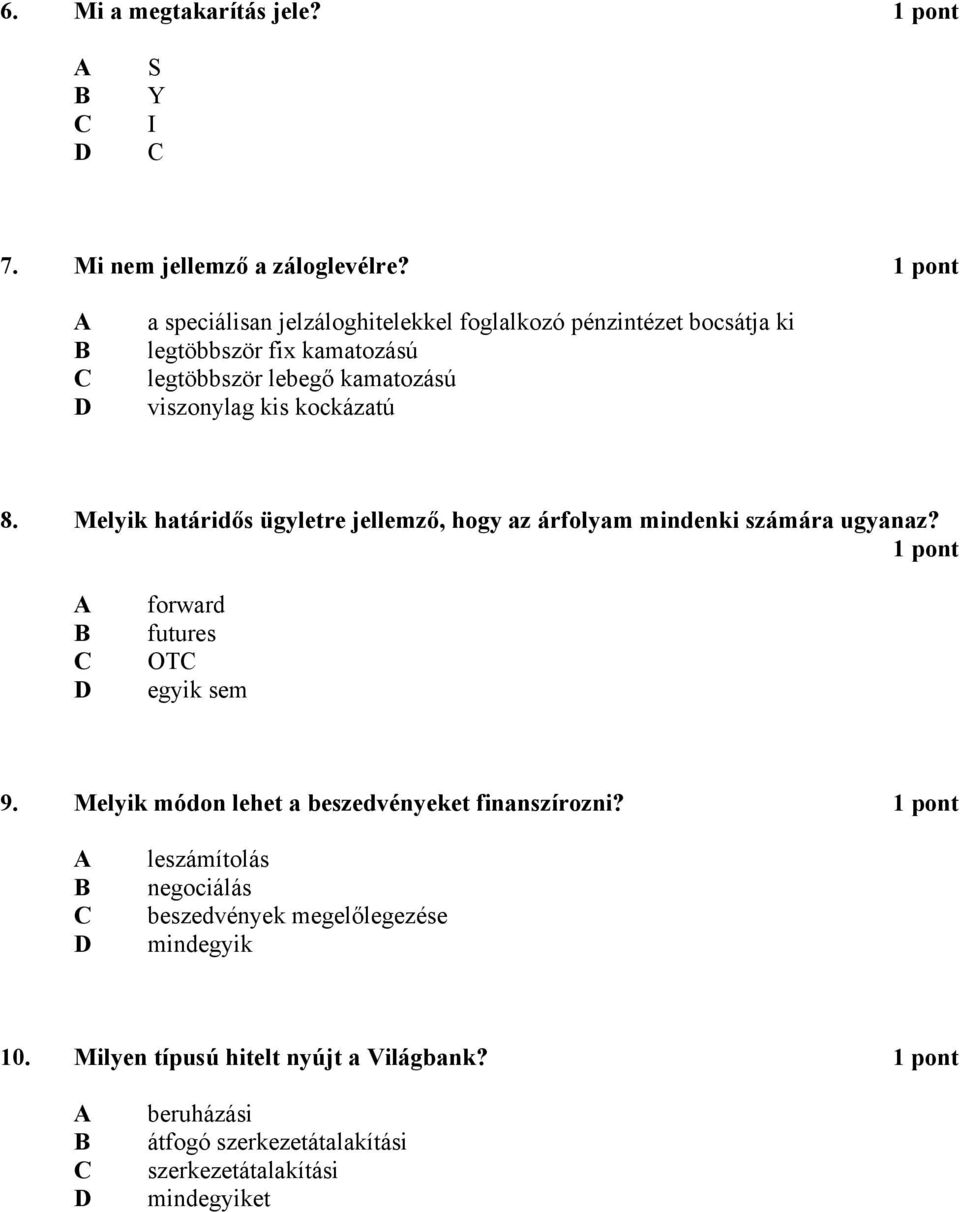 kockázatú 8. Melyik határidős ügyletre jellemző, hogy az árfolyam mindenki számára ugyanaz? 1 pont forward futures OT egyik sem 9.