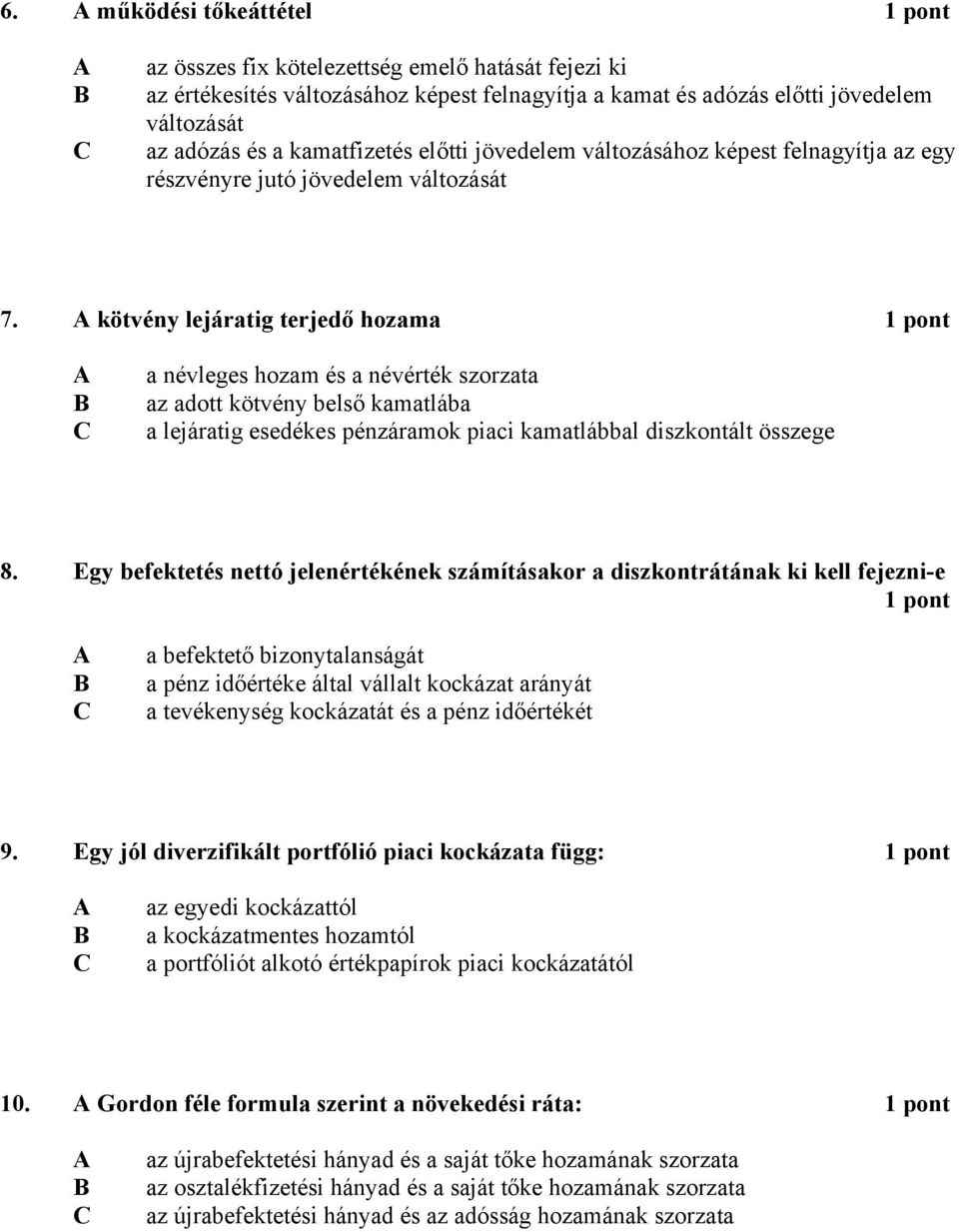 kötvény lejáratig terjedő hozama 1 pont a névleges hozam és a névérték szorzata az adott kötvény belső kamatlába a lejáratig esedékes pénzáramok piaci kamatlábbal diszkontált összege 8.