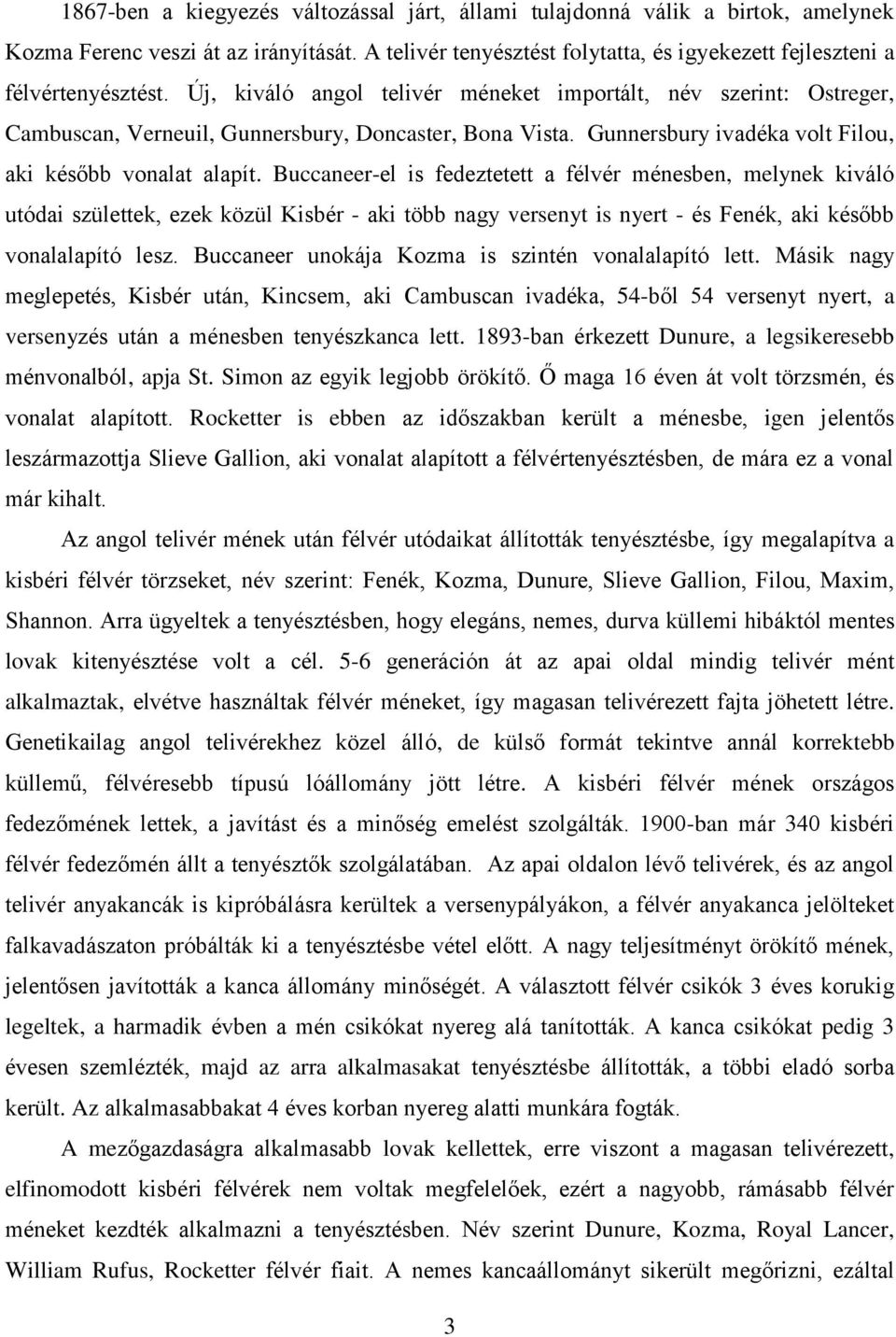 Buccaneer-el is fedeztetett a félvér ménesben, melynek kiváló utódai születtek, ezek közül Kisbér - aki több nagy versenyt is nyert - és Fenék, aki később vonalalapító lesz.