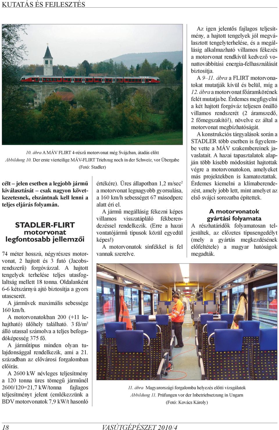 eljárás folyamán. STADLER-FLIRT motorvonat legfontosabb jellemzői 74 méter hosszú, négyrészes motorvonat, 2 hajtott és 3 futó (Jacobsrendszerű) forgóvázzal.