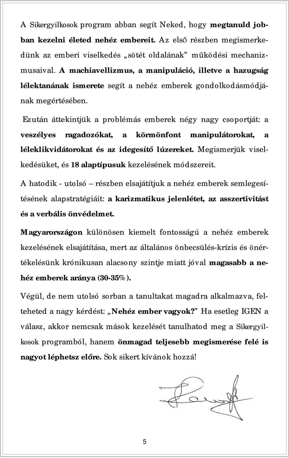 Ezután áttekintjük a problémás emberek négy nagy csoportját: a veszélyes ragadozókat, a körmönfont manipulátorokat, a léleklikvidátorokat és az idegesít lúzereket.