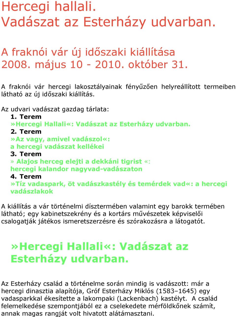 2. Terem»Az vagy, amivel vadászol«: a hercegi vadászat kellékei 3. Terem» Alajos herceg elejti a dekkáni tigrist «: hercegi kalandor nagyvad-vadászaton 4.