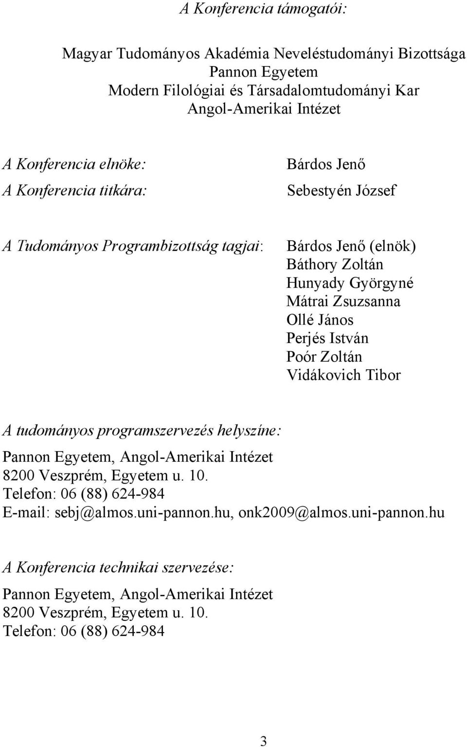 Perjés István Poór Zoltán Vidákovich Tibor A tudományos programszervezés helyszíne: Pannon Egyetem, Angol-Amerikai Intézet 8200 Veszprém, Egyetem u. 10.