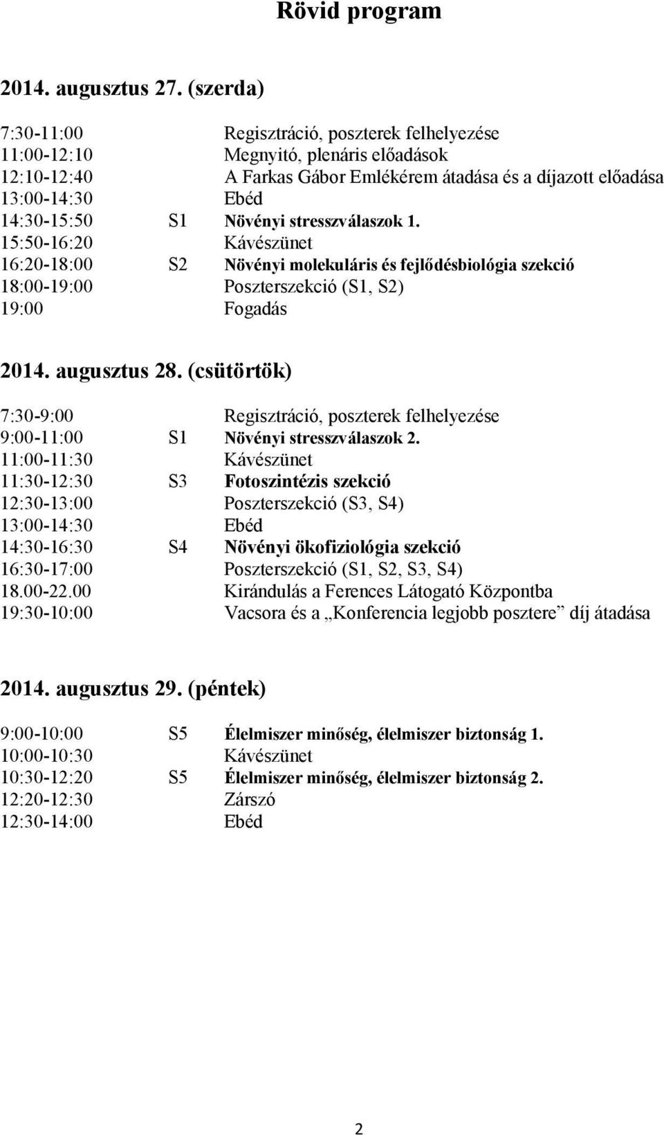 Növényi stresszválaszok 1. 15:50-16:20 Kávészünet 16:20-18:00 S2 Növényi molekuláris és fejlődésbiológia szekció 18:00-19:00 Poszterszekció (S1, S2) 19:00 Fogadás 2014. augusztus 28.