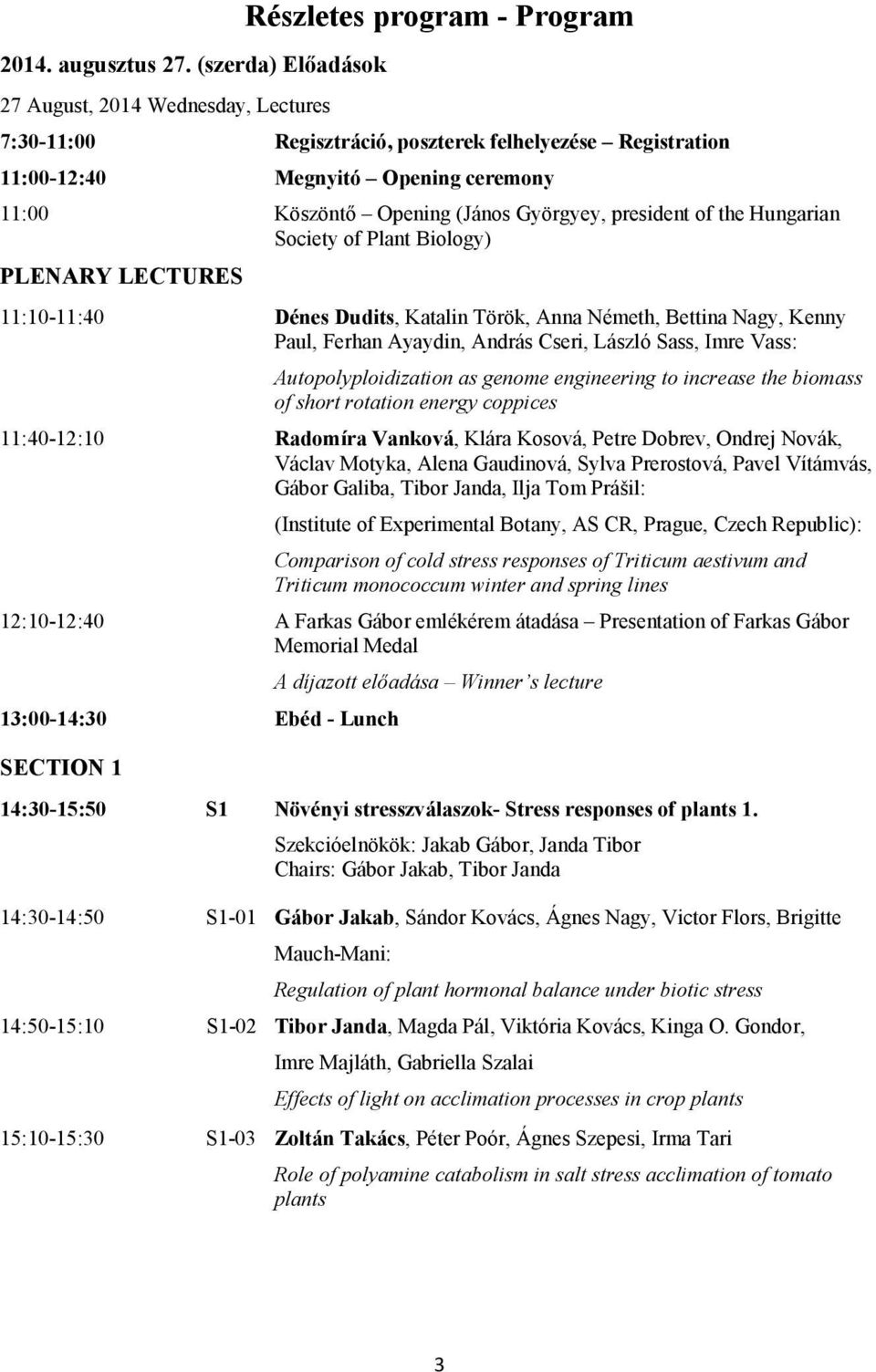 Opening (János Györgyey, president of the Hungarian Society of Plant Biology) PLENARY LECTURES 11:10-11:40 Dénes Dudits, Katalin Török, Anna Németh, Bettina Nagy, Kenny Paul, Ferhan Ayaydin, András