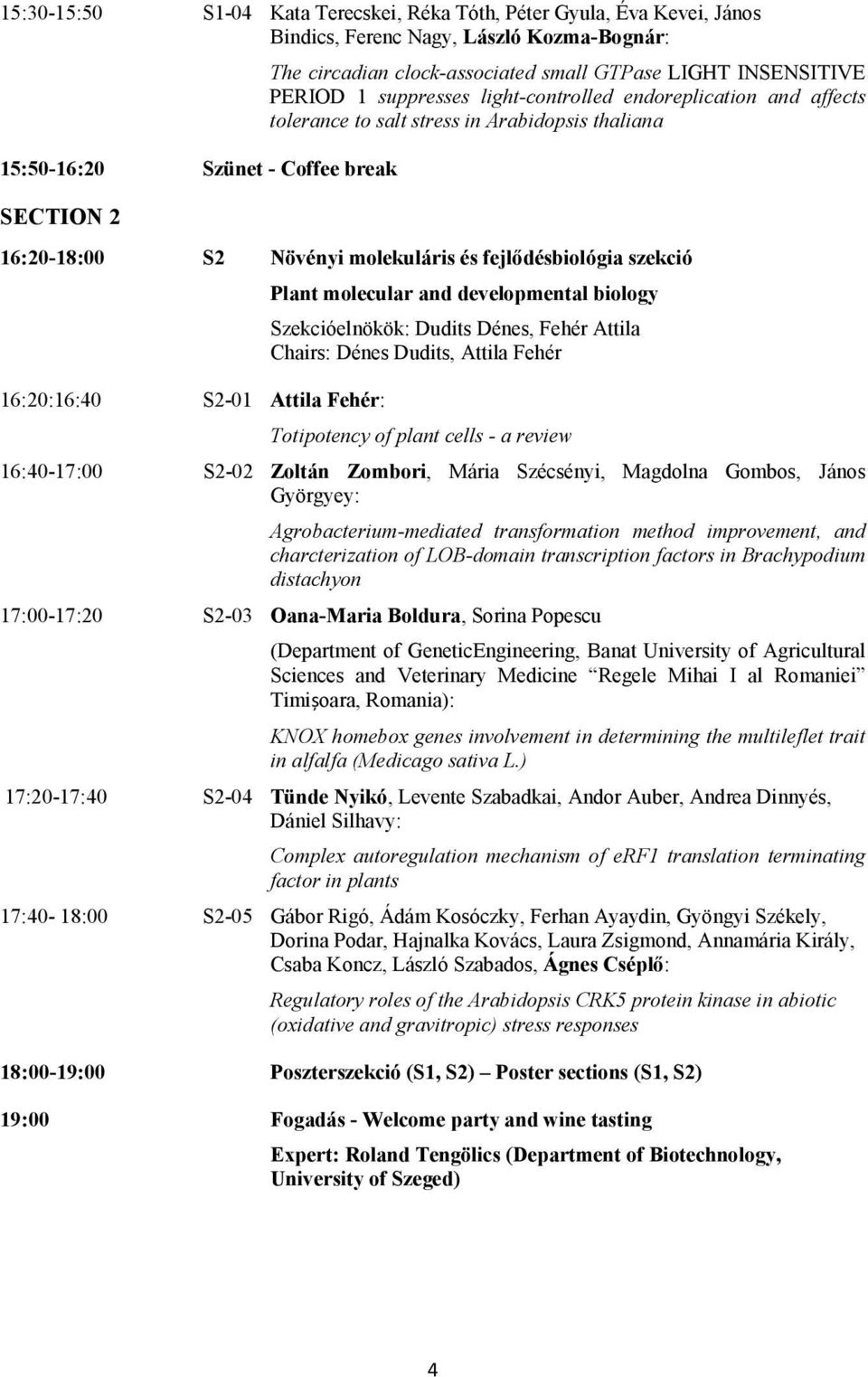 szekció 16:20:16:40 S2-01 Attila Fehér: Plant molecular and developmental biology Szekcióelnökök: Dudits Dénes, Fehér Attila Chairs: Dénes Dudits, Attila Fehér Totipotency of plant cells - a review
