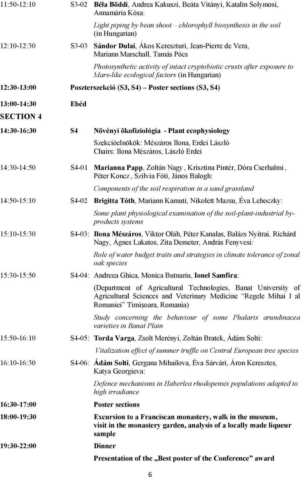 12:30-13:00 Poszterszekció (S3, S4) Poster sections (S3, S4) 13:00-14:30 Ebéd SECTION 4 14:30-16:30 S4 Növényi ökofiziológia - Plant ecophysiology Szekcióelnökök: Mészáros Ilona, Erdei László Chairs: