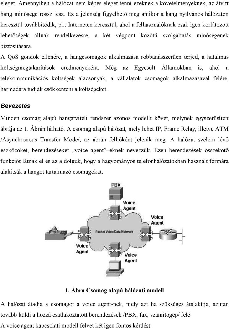 : Interneten keresztül, ahol a felhasználóknak csak igen korlátozott lehetőségek állnak rendelkezésre, a két végpont közötti szolgáltatás minőségének biztosítására.