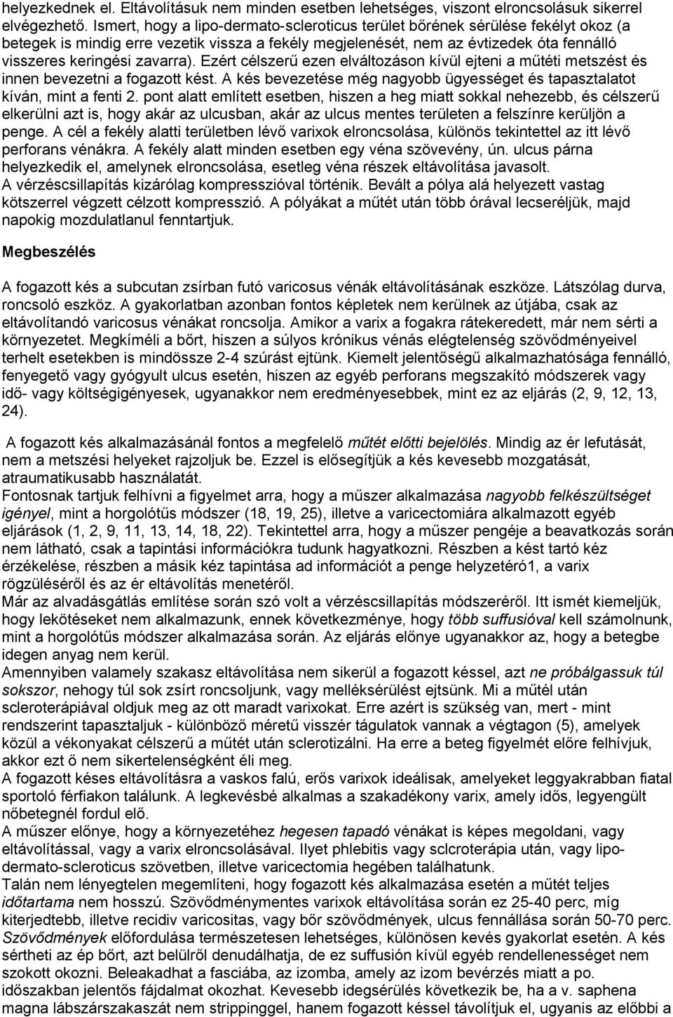 zavarra). Ezért célszerű ezen elváltozáson kívül ejteni a műtéti metszést és innen bevezetni a fogazott kést. A kés bevezetése még nagyobb ügyességet és tapasztalatot kíván, mint a fenti 2.
