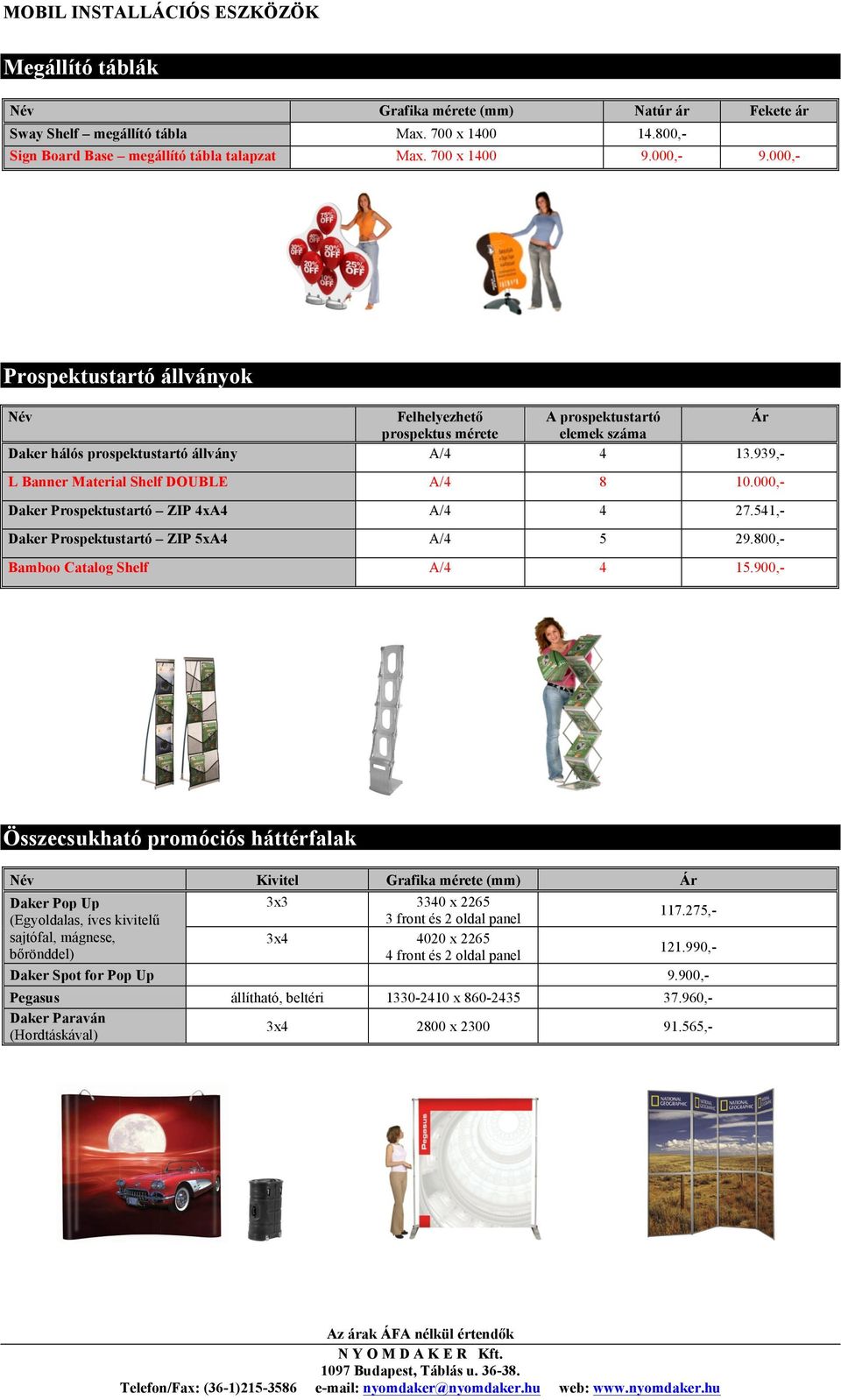 000,- Daker Prospektustartó ZIP 4xA4 A/4 4 27.541,- Daker Prospektustartó ZIP 5xA4 A/4 5 29.800,- Bamboo Catalog Shelf A/4 4 15.