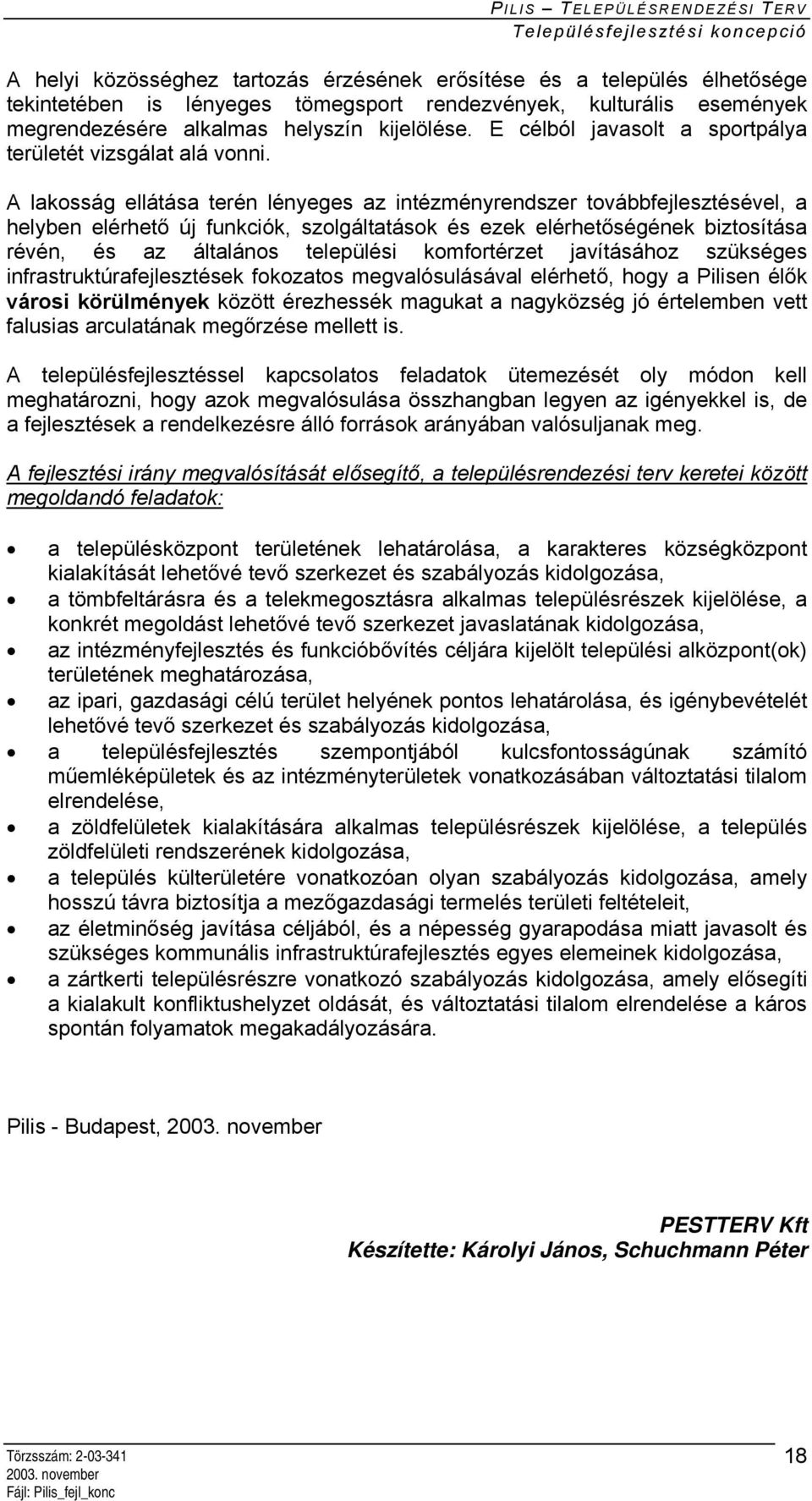 A lakosság ellátása terén lényeges az intézményrendszer továbbfejlesztésével, a helyben elérhető új funkciók, szolgáltatások és ezek elérhetőségének biztosítása révén, és az általános települési