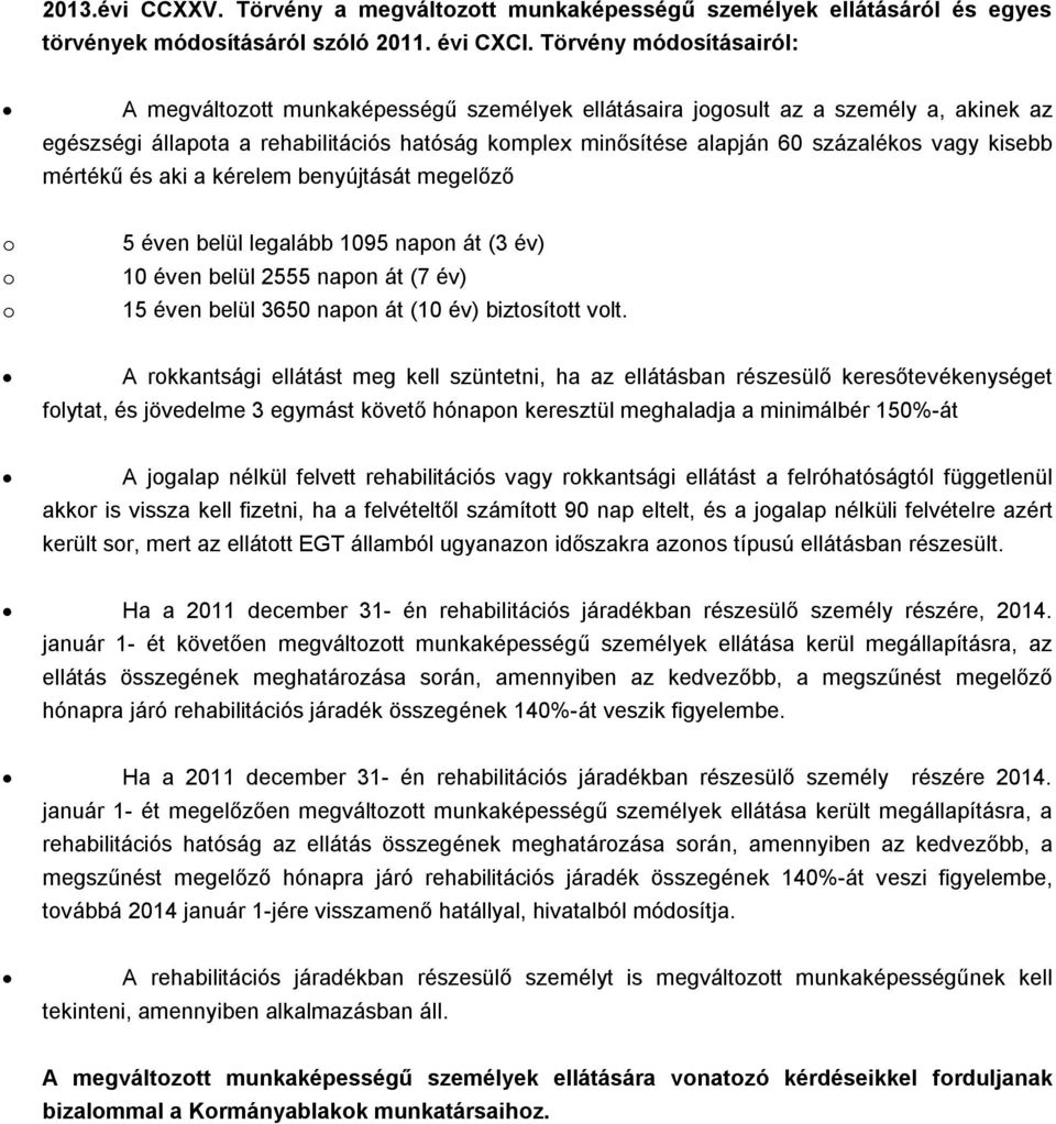 vagy kisebb mértékű és aki a kérelem benyújtását megelőző o o o 5 éven belül legalább 1095 napon át (3 év) 10 éven belül 2555 napon át (7 év) 15 éven belül 3650 napon át (10 év) biztosított volt.