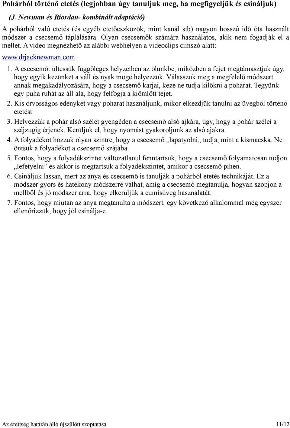 Olyan csecsemők számára használatos, akik nem fogadják el a mellet. A video megnézhető az alábbi webhelyen a videoclips címszó alatt: www.drjacknewman.com 1.