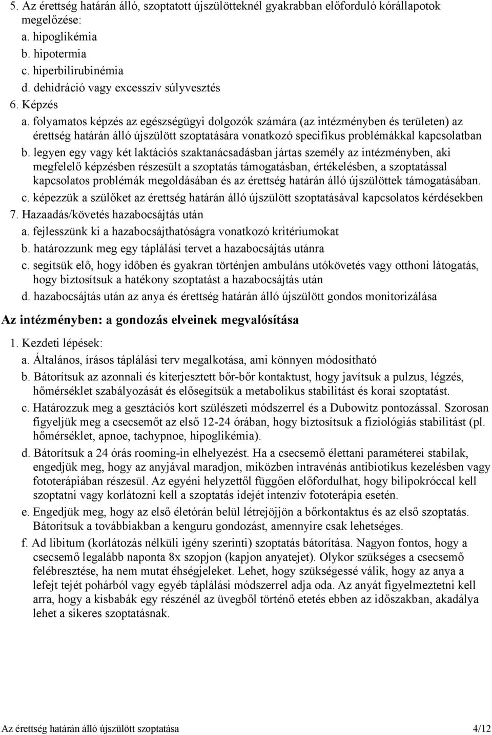 legyen egy vagy két laktációs szaktanácsadásban jártas személy az intézményben, aki megfelelő képzésben részesült a szoptatás támogatásban, értékelésben, a szoptatással kapcsolatos problémák