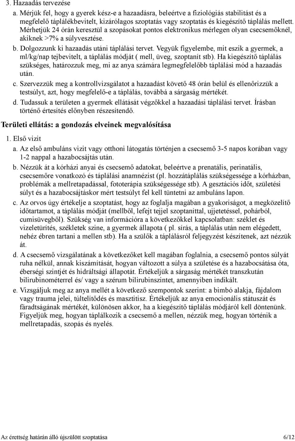 Mérhetjük 24 órán keresztül a szopásokat pontos elektronikus mérlegen olyan csecsemőknél, akiknek >7% a súlyvesztése. b. Dolgozzunk ki hazaadás utáni táplálási tervet.