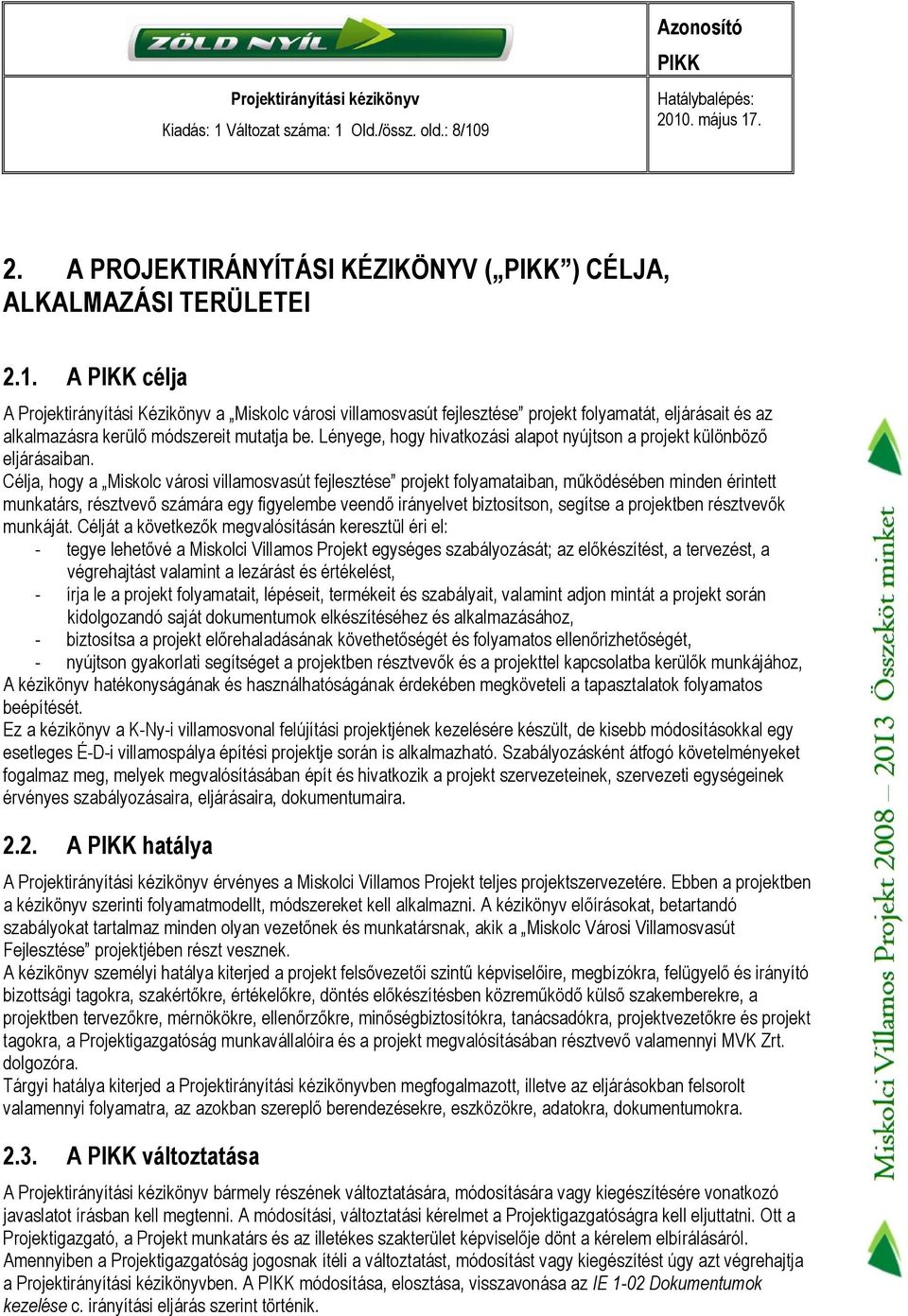 Célja, hogy a Miskolc városi villamosvasút fejlesztése projekt folyamataiban, működésében minden érintett munkatárs, résztvevő számára egy figyelembe veendő irányelvet biztosítson, segítse a