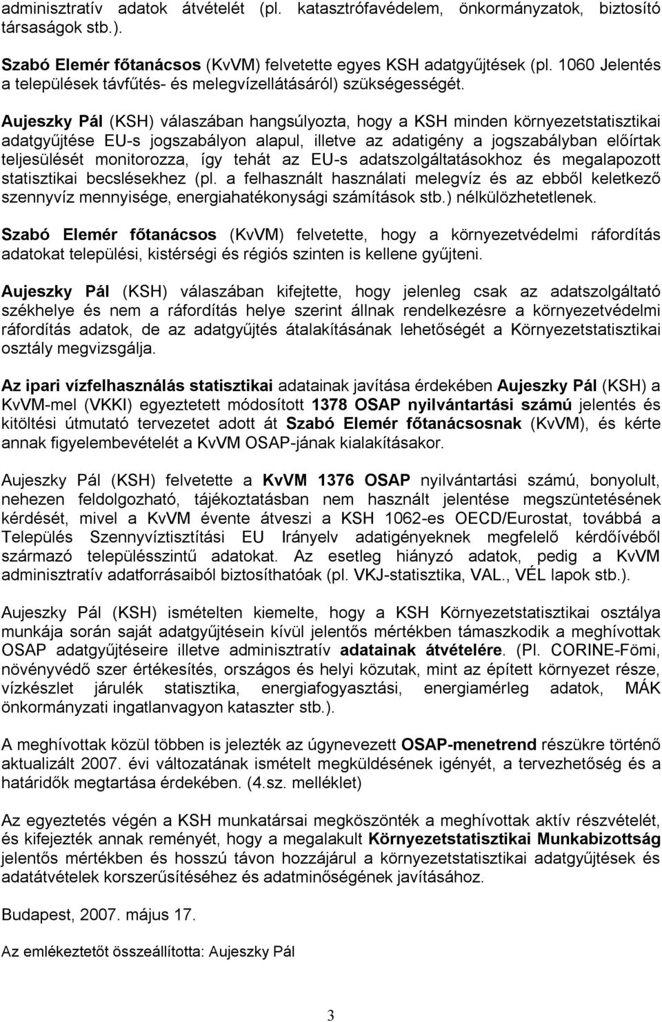 Aujeszky Pál (KSH) válaszában hangsúlyozta, hogy a KSH minden környezetstatisztikai adatgyűjtése EU-s jogszabályon alapul, illetve az adatigény a jogszabályban előírtak teljesülését monitorozza, így
