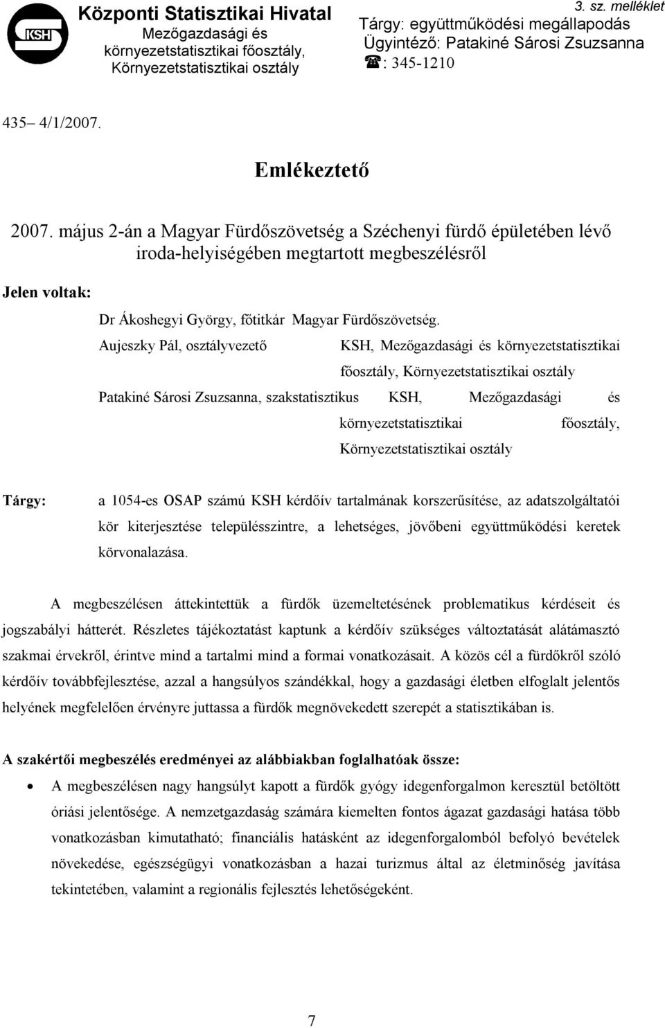 május 2-án a Magyar Fürdőszövetség a Széchenyi fürdő épületében lévő iroda-helyiségében megtartott megbeszélésről Jelen voltak: Dr Ákoshegyi György, főtitkár Magyar Fürdőszövetség.