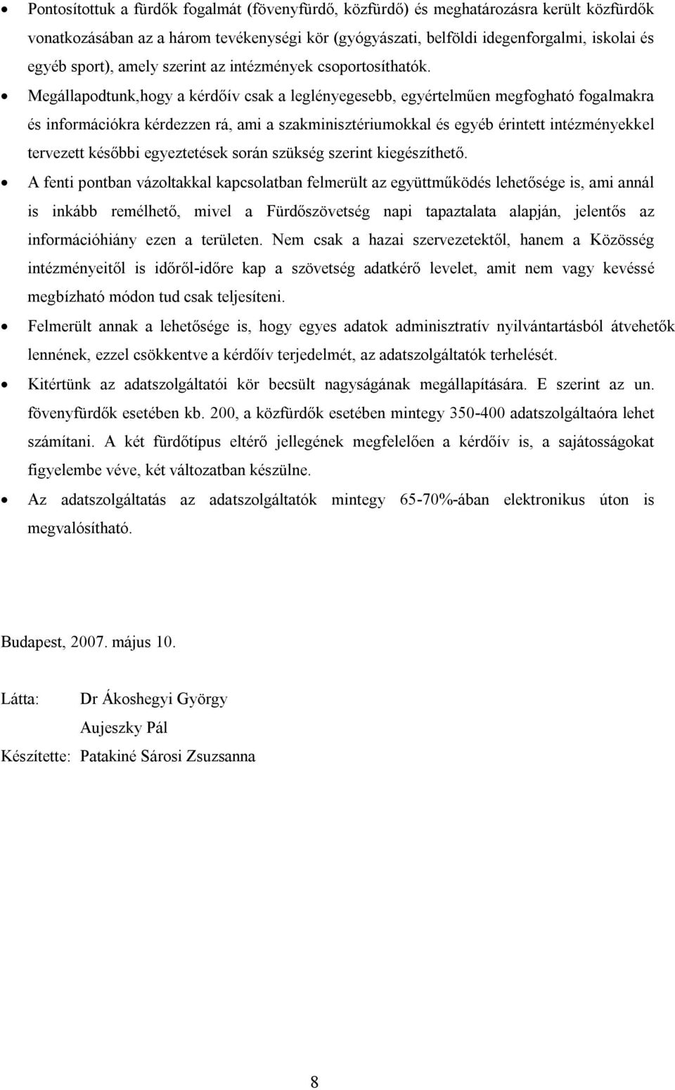 Megállapodtunk,hogy a kérdőív csak a leglényegesebb, egyértelműen megfogható fogalmakra és információkra kérdezzen rá, ami a szakminisztériumokkal és egyéb érintett intézményekkel tervezett későbbi