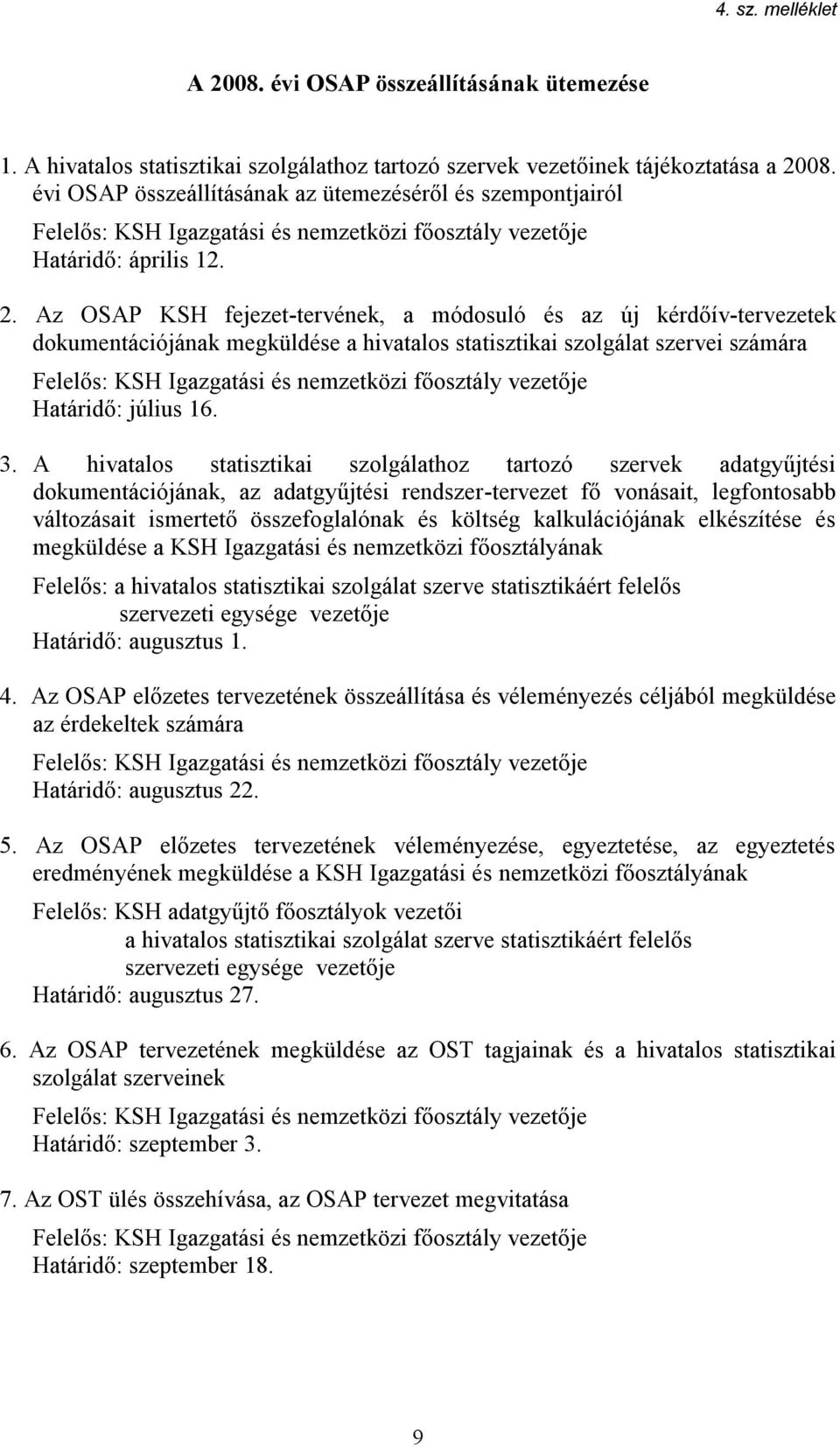 Az OSAP KSH fejezet-tervének, a módosuló és az új kérdőív-tervezetek dokumentációjának megküldése a hivatalos statisztikai szolgálat szervei számára Határidő: július 16. 3.