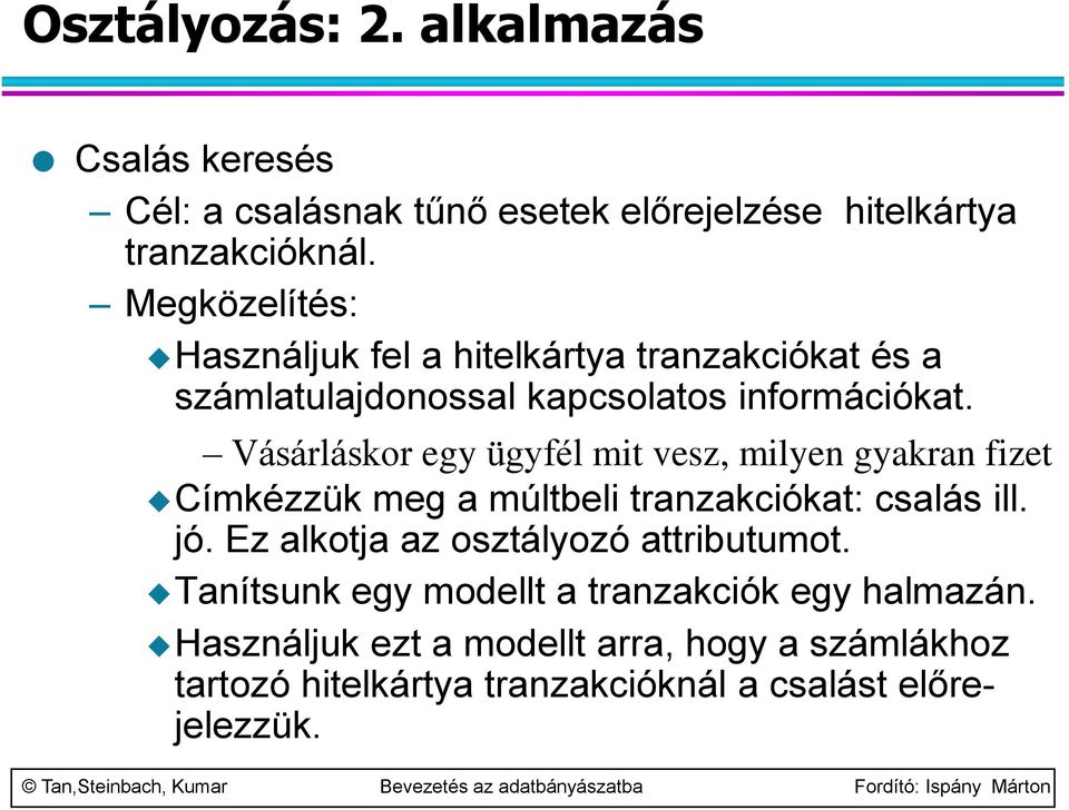 Vásárláskor egy ügyfél mit vesz, milyen gyakran fizet Címkézzük meg a múltbeli tranzakciókat: csalás ill. jó.