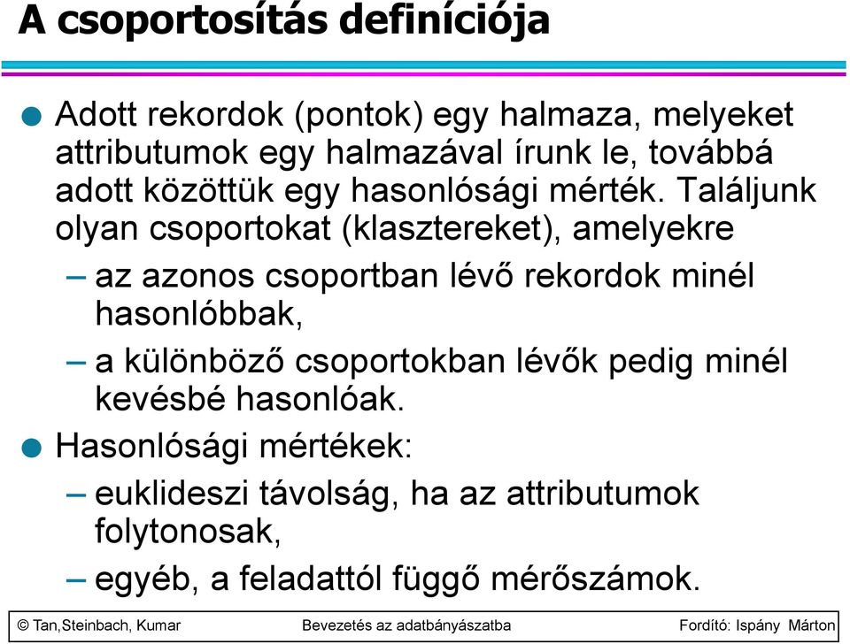 Találjunk olyan csoportokat (klasztereket), amelyekre az azonos csoportban lévő rekordok minél hasonlóbbak, a