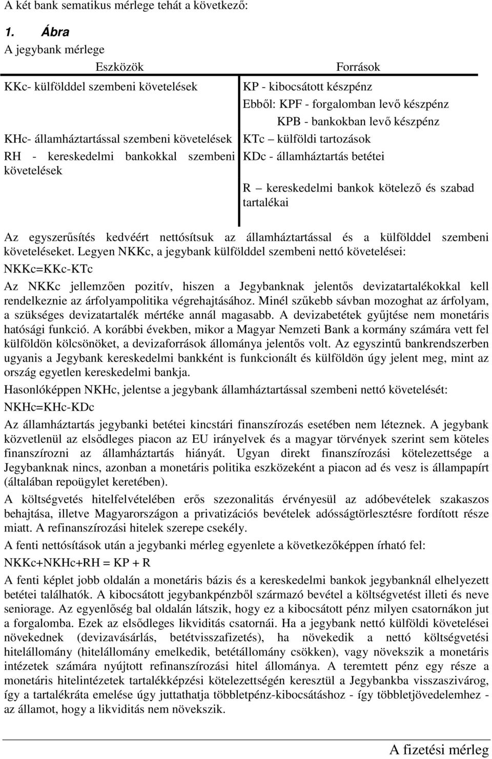 szembeni követelések KTc külföldi tartozások RH - kereskedelmi bankokkal szembeni KDc - államháztartás betétei követelések R kereskedelmi bankok kötelezı és szabad tartalékai Az egyszerősítés