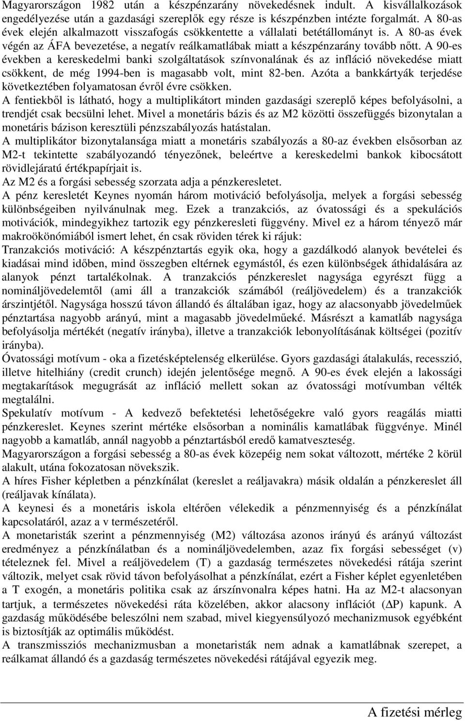 A 90-es években a kereskedelmi banki szolgáltatások színvonalának és az infláció növekedése miatt csökkent, de még 1994-ben is magasabb volt, mint 82-ben.