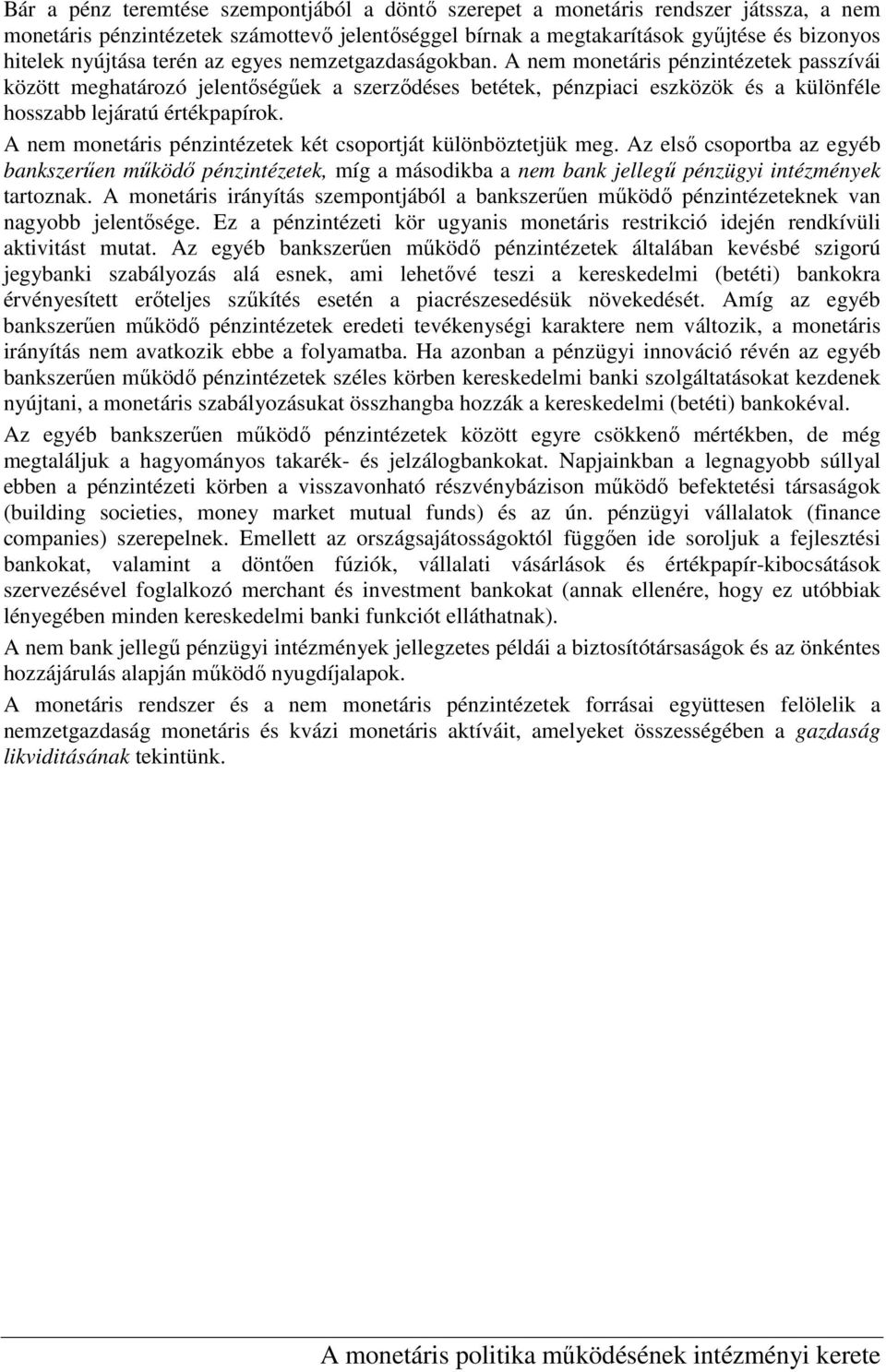 A nem monetáris pénzintézetek két csoportját különböztetjük meg. Az elsı csoportba az egyéb bankszerően mőködı pénzintézetek, míg a másodikba a nem bank jellegő pénzügyi intézmények tartoznak.