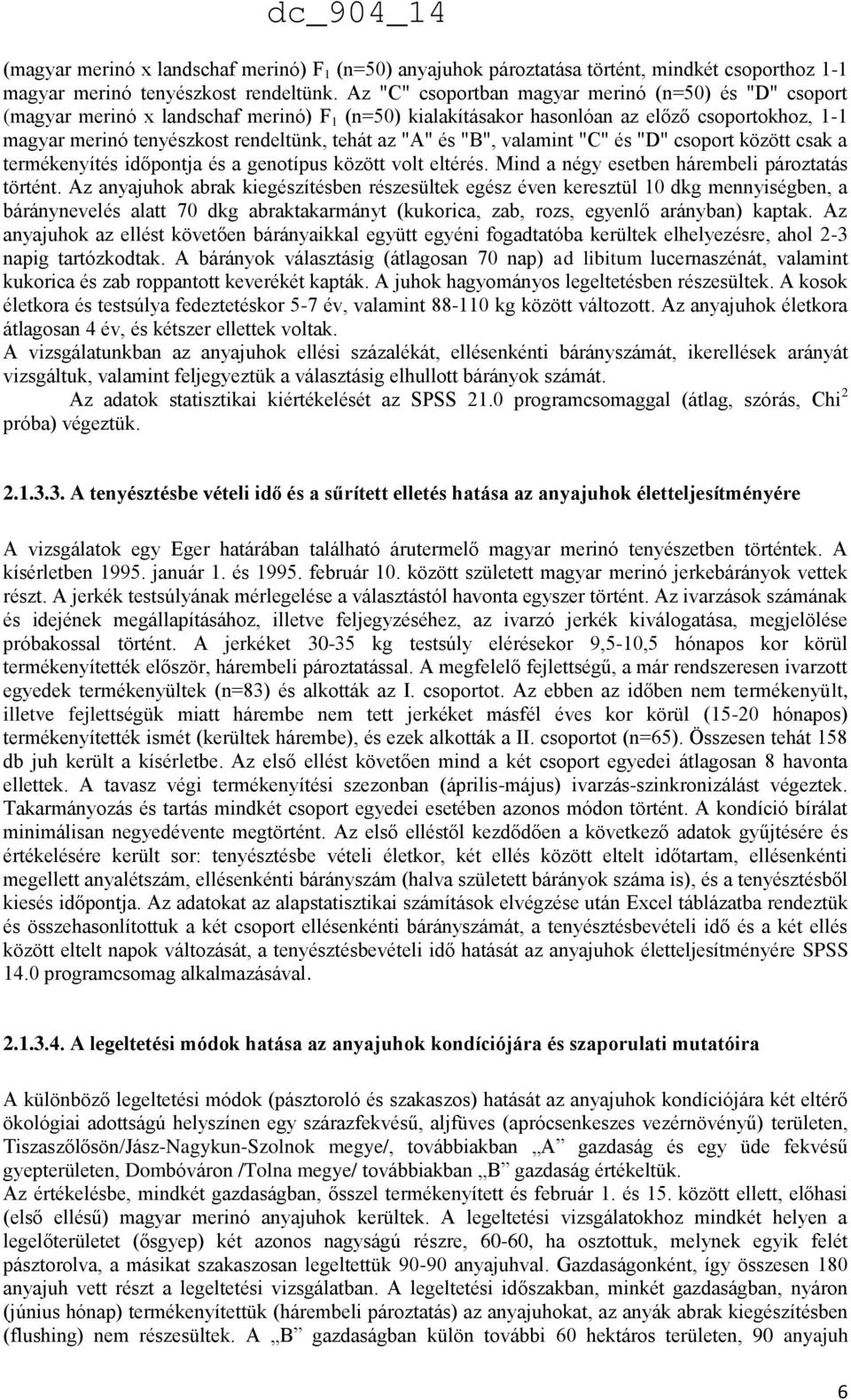 "A" és "B", valamint "C" és "D" csoport között csak a termékenyítés időpontja és a genotípus között volt eltérés. Mind a négy esetben hárembeli pároztatás történt.